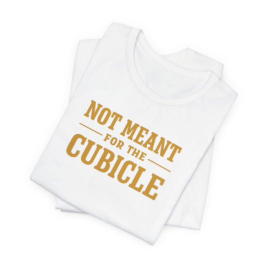 Not Meant For The Cubicle | Unisex Tee