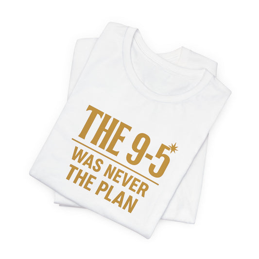 The 9-5 Was Never The Plan | Unisex Tee
