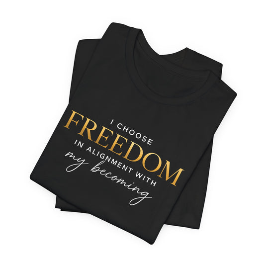 I Choose Freedom (In Alignment With My Becoming) | Unisex Tee