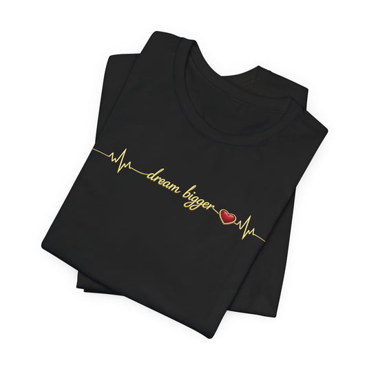 Dream Bigger - Heartbeat | Unisex Tee