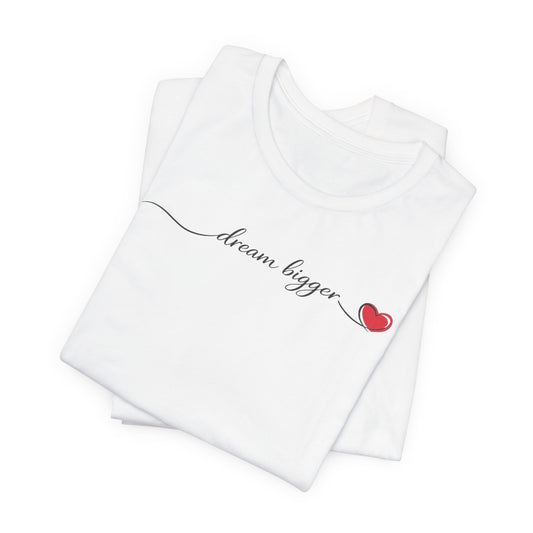 Dream Bigger - Heart | Unisex Tee