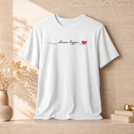 Dream Bigger - Heart | Unisex Tee