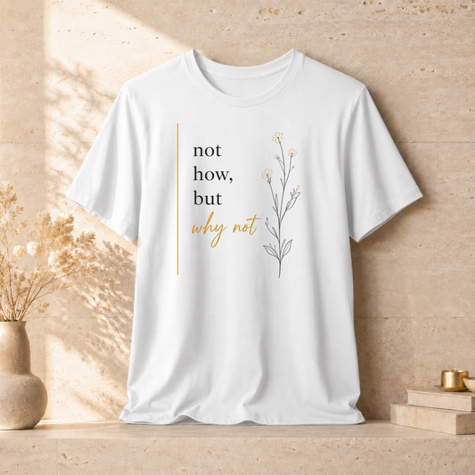 Not How But Why Not | Unisex Tee