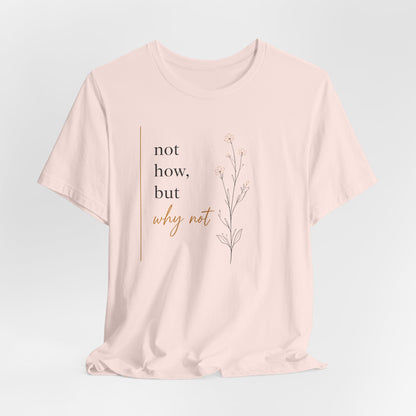 Not How But Why Not | Unisex Tee