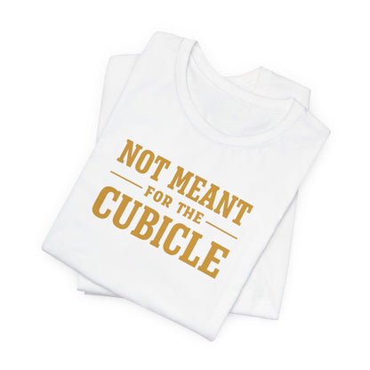 Not Meant For The Cubicle | Unisex Tee