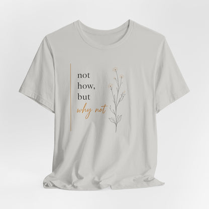 Not How But Why Not | Unisex Tee
