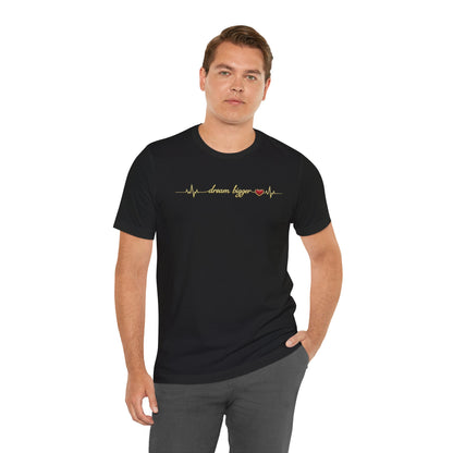 Dream Bigger - Heartbeat | Unisex Tee