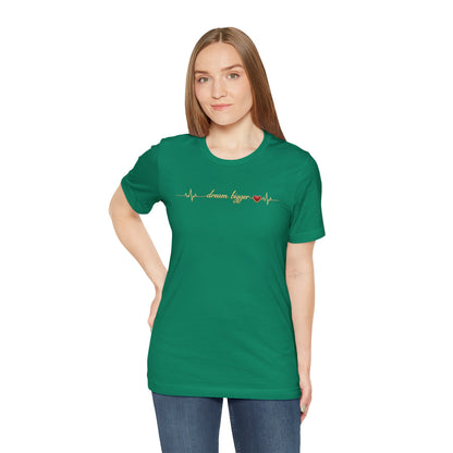 Dream Bigger - Heartbeat | Unisex Tee
