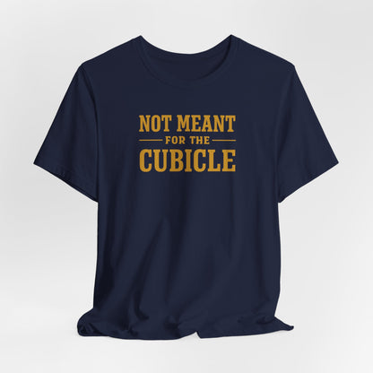 Not Meant For The Cubicle | Unisex Tee