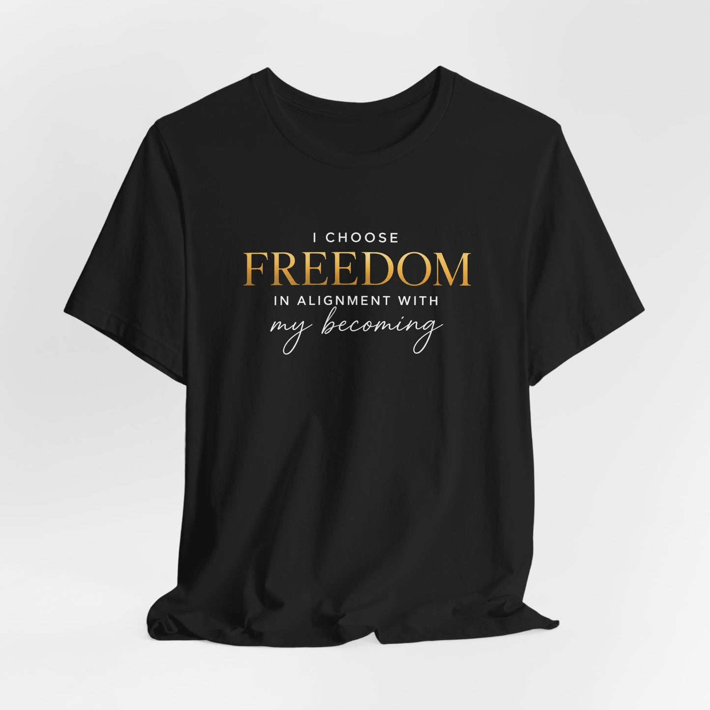 I Choose Freedom (In Alignment With My Becoming) | Unisex Tee