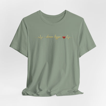 Dream Bigger - Heartbeat | Unisex Tee