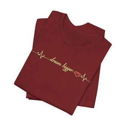 Dream Bigger - Heartbeat | Unisex Tee