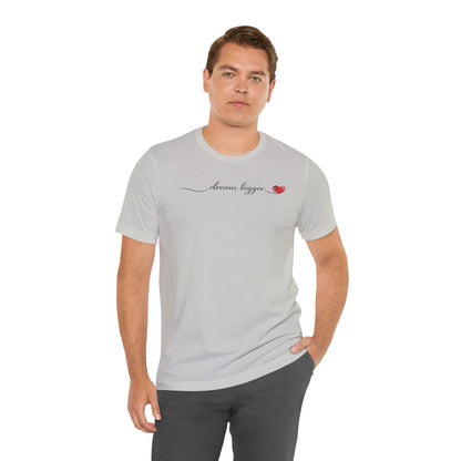Dream Bigger - Heart | Unisex Tee