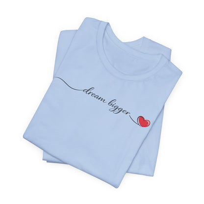 Dream Bigger - Heart | Unisex Tee