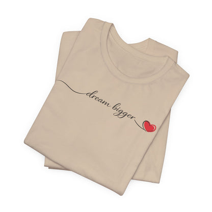 Dream Bigger - Heart | Unisex Tee