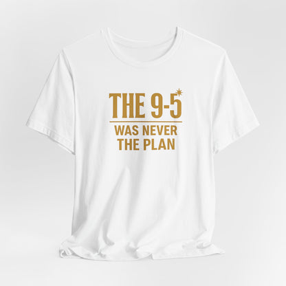 The 9-5 Was Never The Plan | Unisex Tee