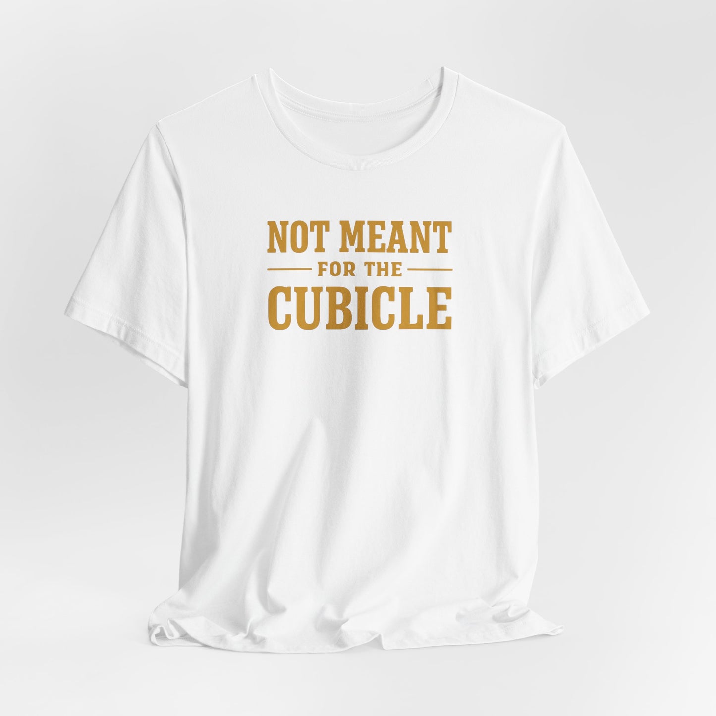 Not Meant For The Cubicle | Unisex Tee