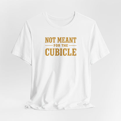 Not Meant For The Cubicle | Unisex Tee