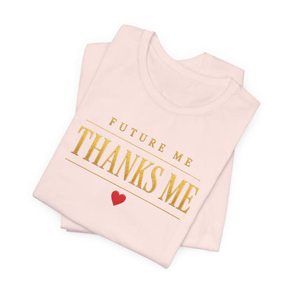 Future Me Thanks Me ❤️| Unisex Tee