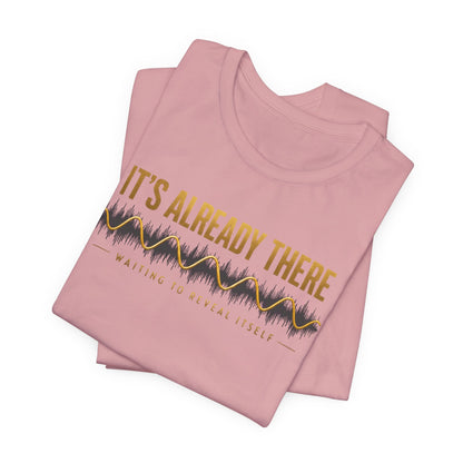 It's Already There | Unisex Tee