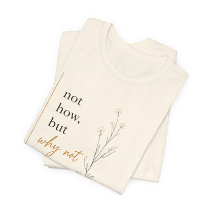 Not How But Why Not | Unisex Tee