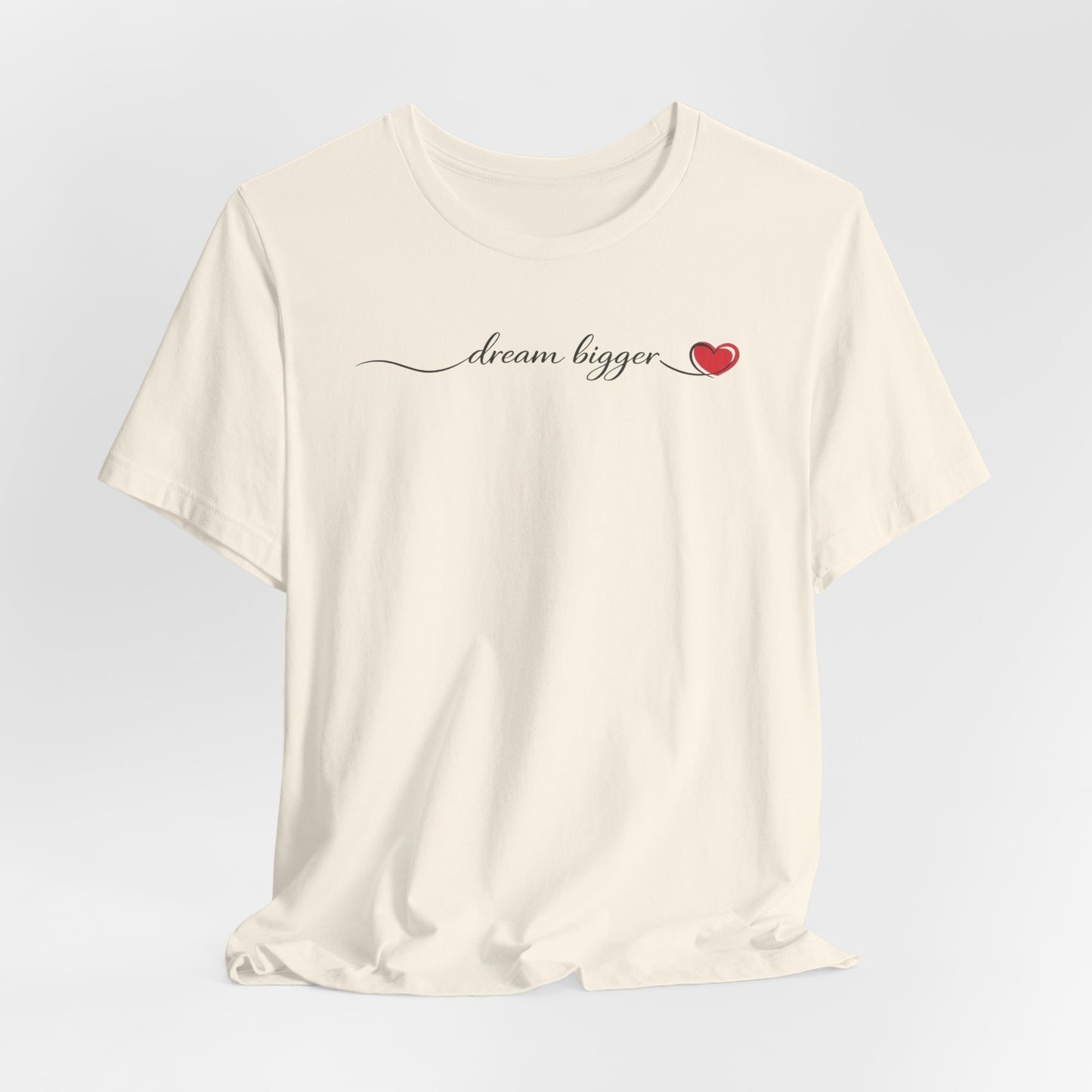 Dream Bigger - Heart | Unisex Tee