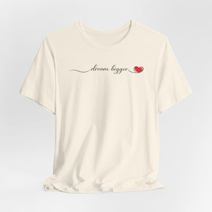 Dream Bigger - Heart | Unisex Tee