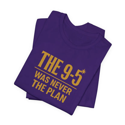 The 9-5 Was Never The Plan | Unisex Tee