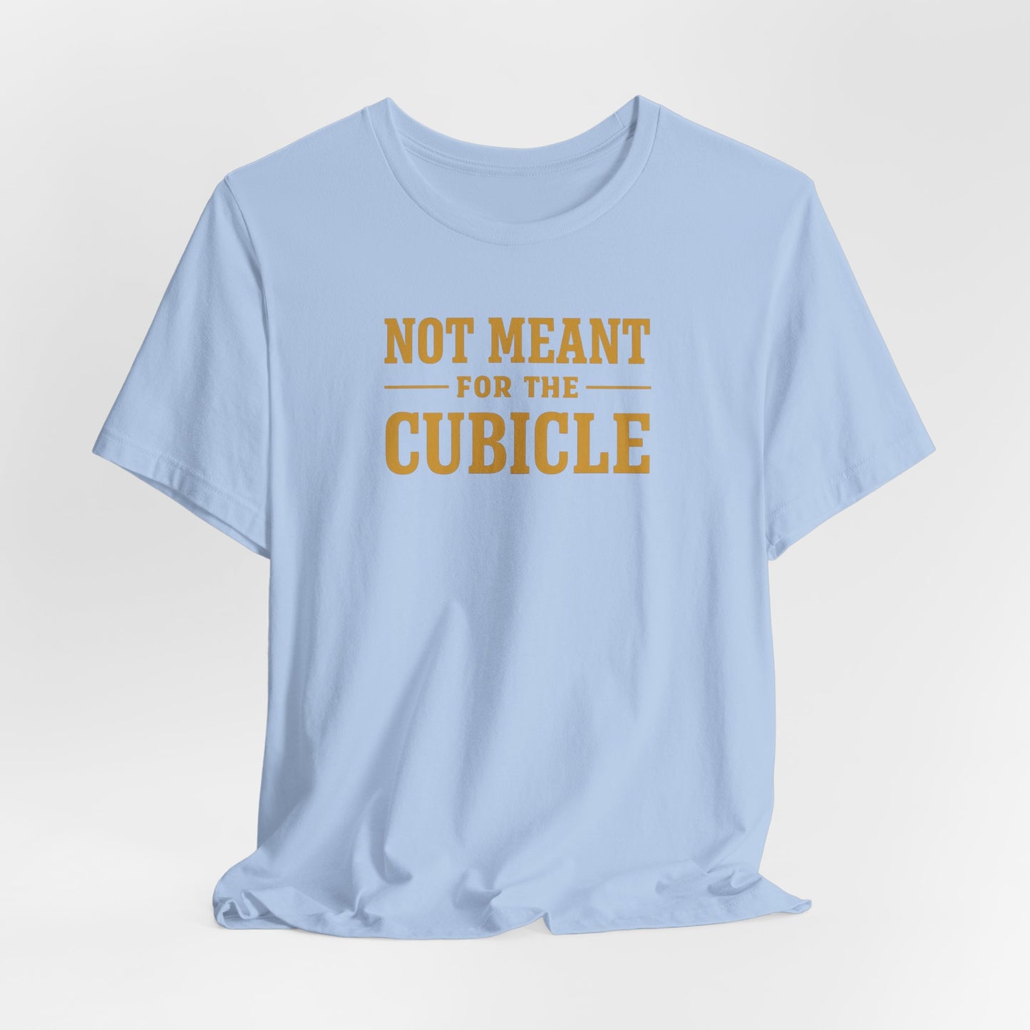 Not Meant For The Cubicle | Unisex Tee