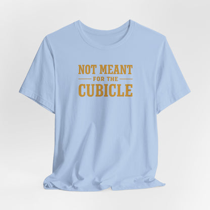 Not Meant For The Cubicle | Unisex Tee