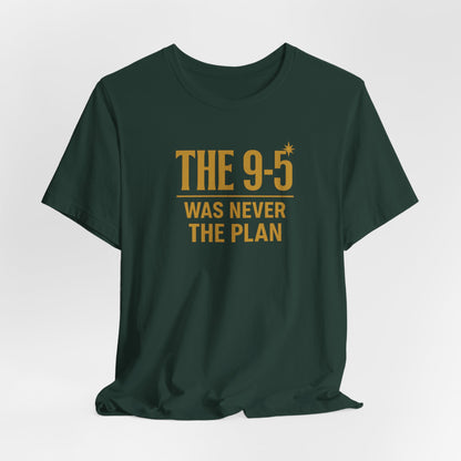 The 9-5 Was Never The Plan | Unisex Tee