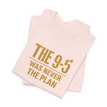 The 9-5 Was Never The Plan | Unisex Tee
