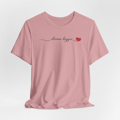 Dream Bigger - Heart | Unisex Tee
