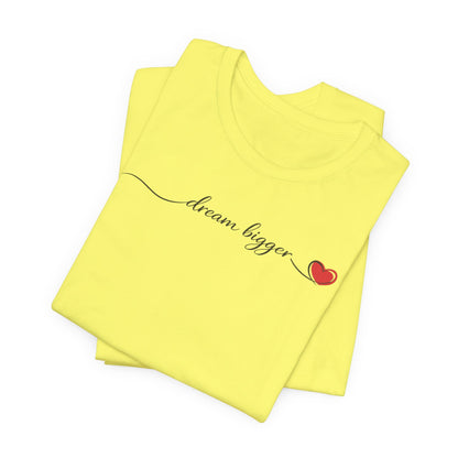 Dream Bigger - Heart | Unisex Tee