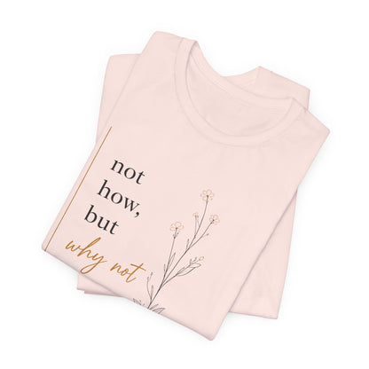 Not How But Why Not | Unisex Tee
