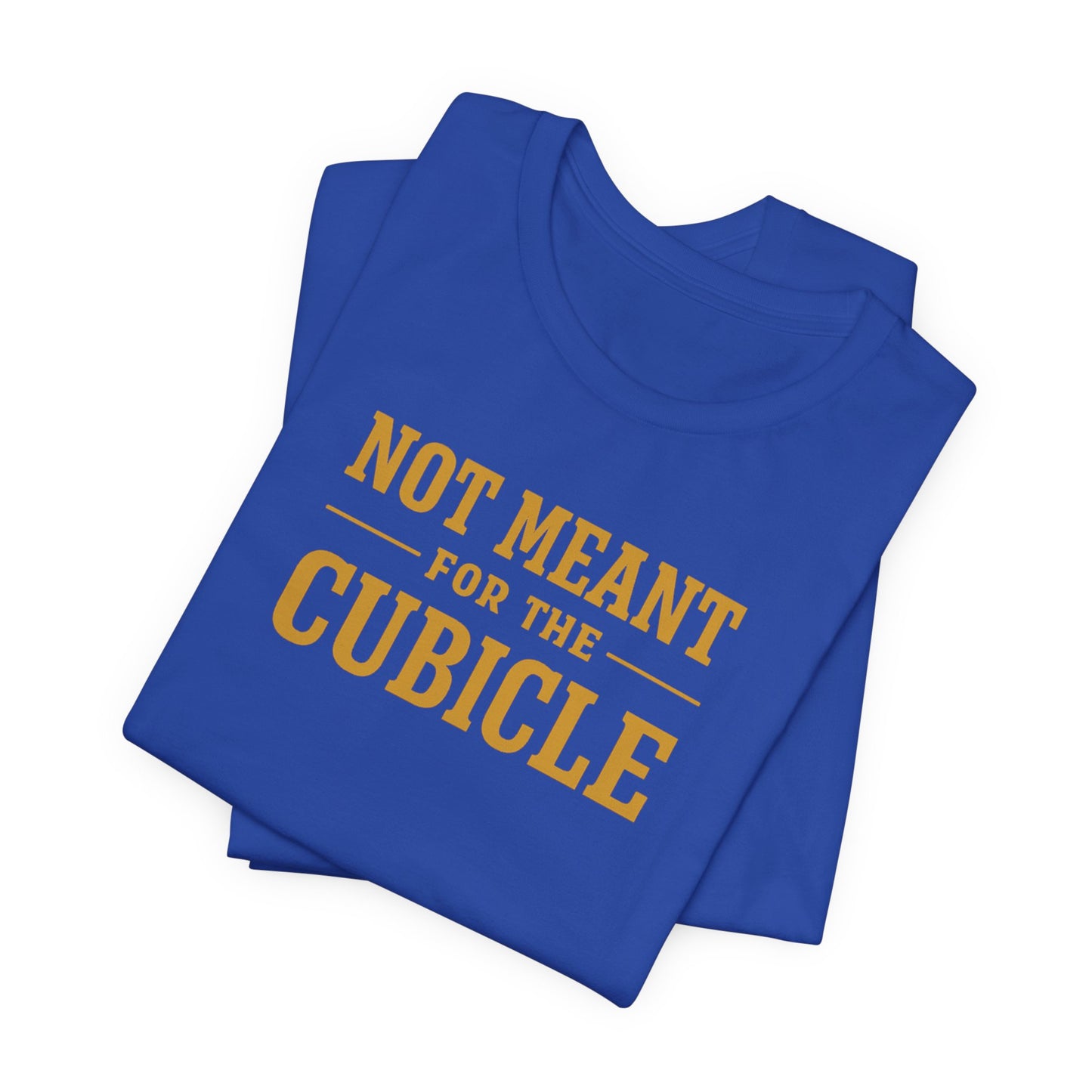 Not Meant For The Cubicle | Unisex Tee