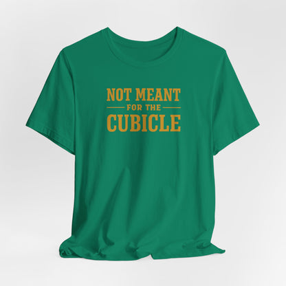 Not Meant For The Cubicle | Unisex Tee