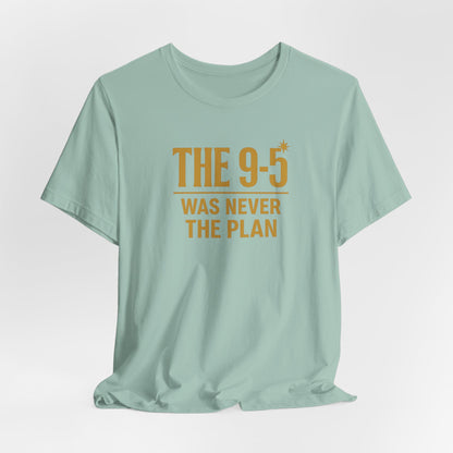 The 9-5 Was Never The Plan | Unisex Tee