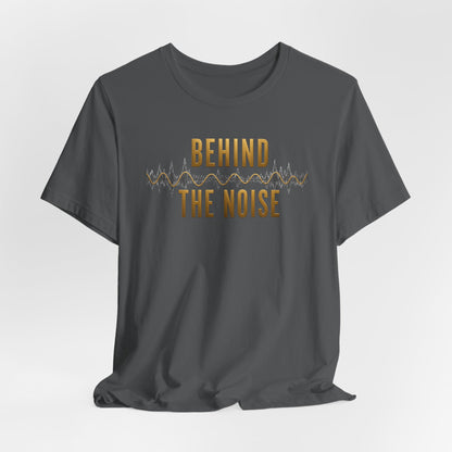 Behind the Noise | Unisex Tee