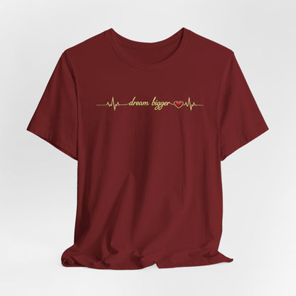 Dream Bigger - Heartbeat | Unisex Tee