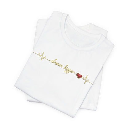 Dream Bigger - Heartbeat | Unisex Tee
