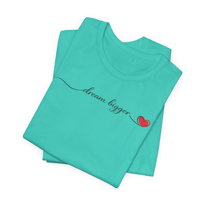 Dream Bigger - Heart | Unisex Tee