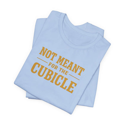 Not Meant For The Cubicle | Unisex Tee