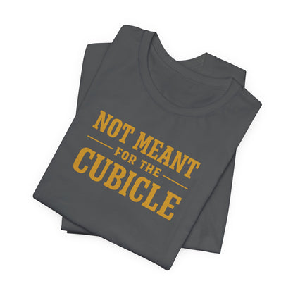 Not Meant For The Cubicle | Unisex Tee