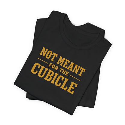 Not Meant For The Cubicle | Unisex Tee