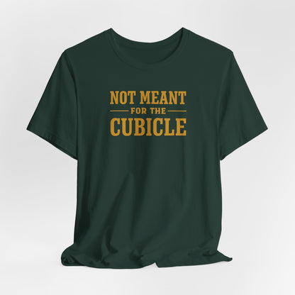 Not Meant For The Cubicle | Unisex Tee