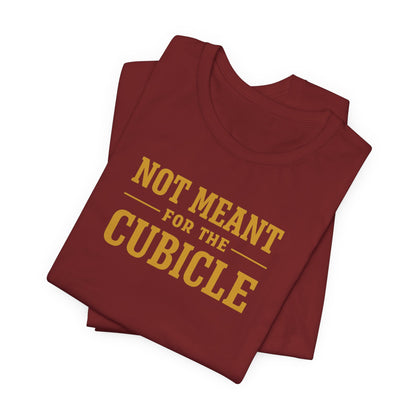 Not Meant For The Cubicle | Unisex Tee