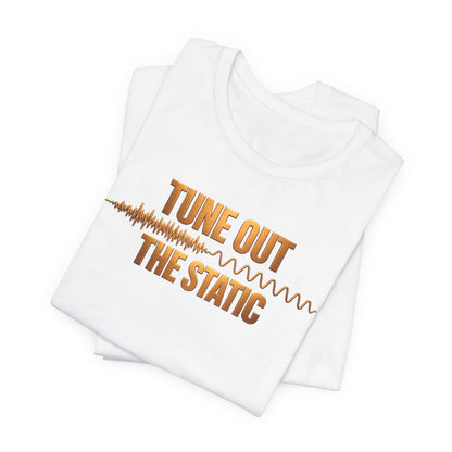 Tune Out The Static | Unisex Tee