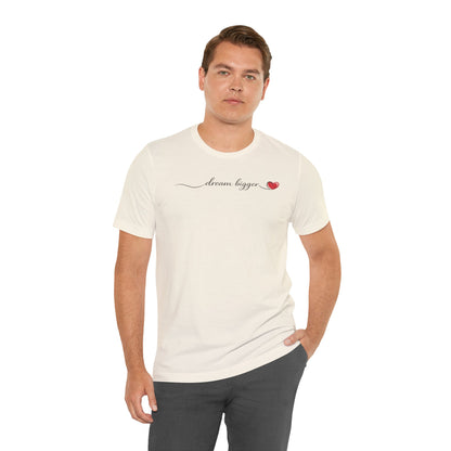 Dream Bigger - Heart | Unisex Tee
