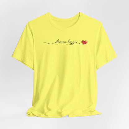Dream Bigger - Heart | Unisex Tee
